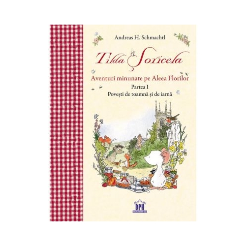 Tilda Soricela. Aventuri minunate pe Aleea Florilor. Povesti de toamna si de iarna. Partea I - Andreas H. Schmachtl