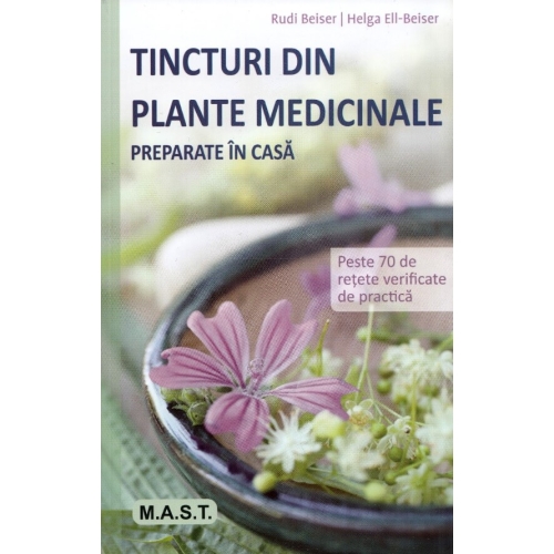 Tincturi din plante medicinale preparate in casa - Rudi Beiser, Helga Ell-Beiser Naturista MAST grupdzc