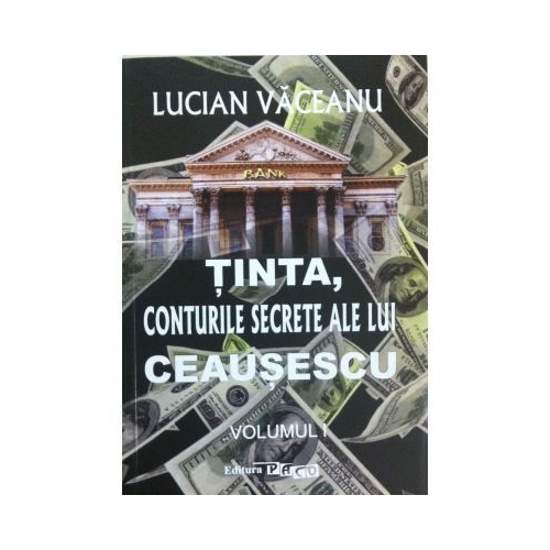 Tinta, conturile secrete ale lui Ceausescu volumul 1 - Lucian Vaceanu