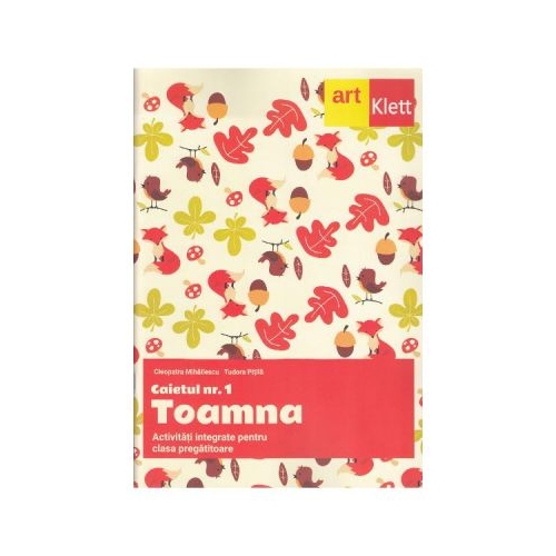 Toamna. Activitati integrate pentru clasa pregatitoare, caietul numarul 1 - Cleopatra Mihailescu, Tudora Pitila, editura Art Grup