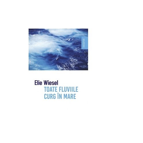 Toate fluviile curg in mare - Elie Wiesel