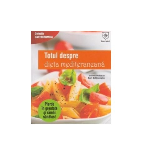 Totul despre dieta mediteraneana - Connie Diekman, Sam Sotiropoulos