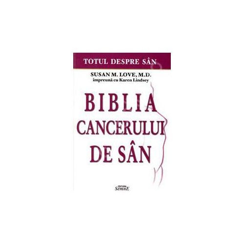 Totul despre san. Biblia cancerului de san - Susan M. Love