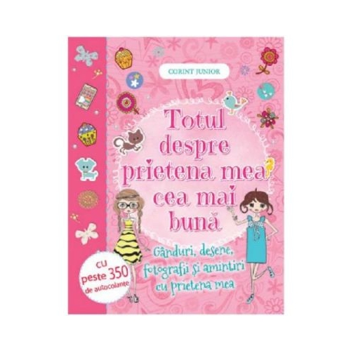 Totul despre prietena mea cea mai buna. Ganduri, desene, fotografii si amintiri cu prietena mea, editura Corint Junior. Carte pentru copii