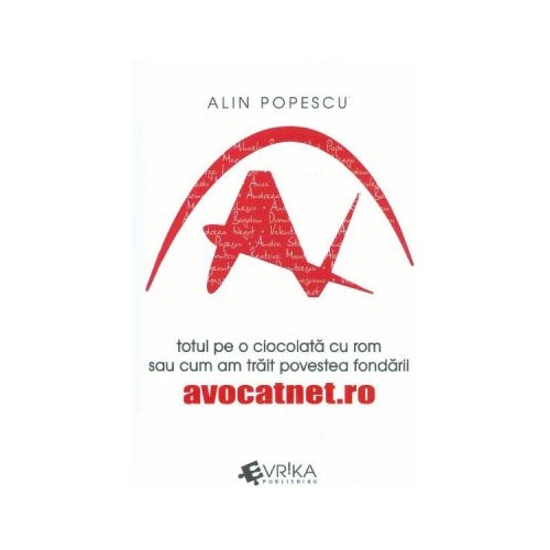 Totul pe o ciocolata cu rom sau cum am trait povestea fondarii avocatnet. ro - Alin Popescu