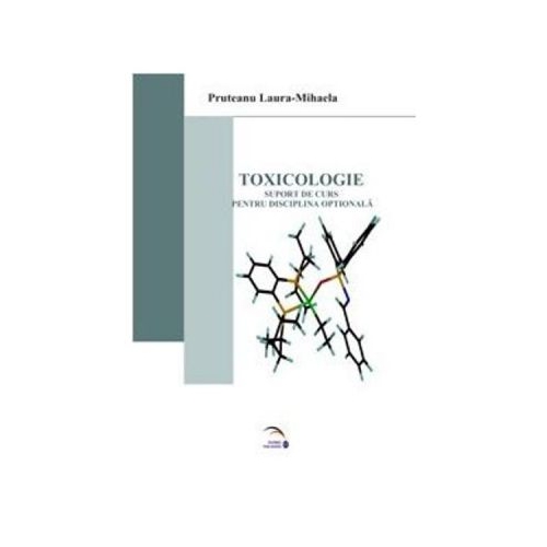 Toxicologie. Suport de curs pentru disciplina optionala - Laura-Mihaela Pruteanu