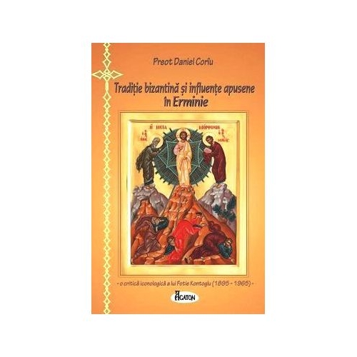Traditie bizantina si influente apusene in Erminie. O critica iconologica a lui Fotie Kontoglu (1895 – 1965) - Pr. Daniel Coriu
