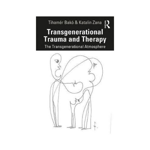 Transgenerational Trauma and Therapy - Tihamer Bako, Katalin Zana