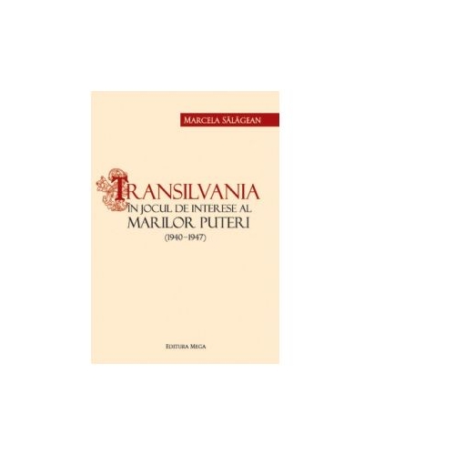 Transilvania in jocul de interese al marilor puteri - Marcela Salagean