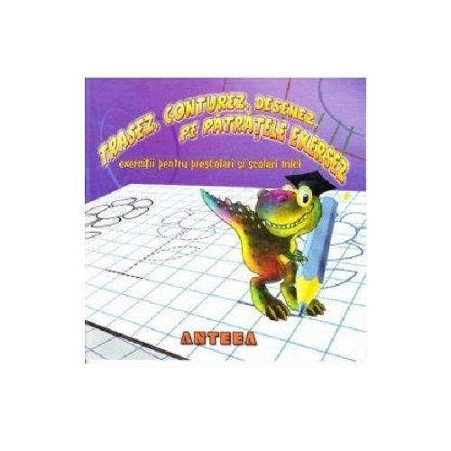 Trasez, conturez, desenez, pe patratele exersez, editura Anteea