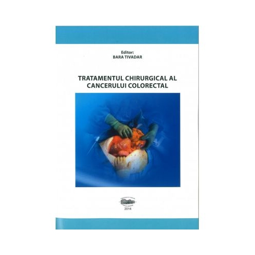 Tratamentul chirurgical al cancerului colorectal - Tivadar Bara, Tivadar Bara jr., Simona Gurzu, Ioan Jung, Mircea Muresan, Cosmin Nicolescu