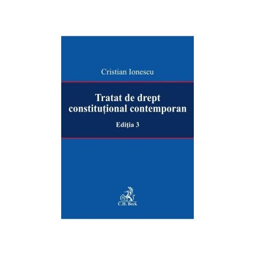 Tratat de drept constitutional contemporan Ed. 3 - Cristian Ionescu