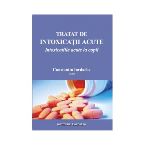 Tratat de intoxicatii acute. Intoxicatiile acute la copil - Constantin Iordache