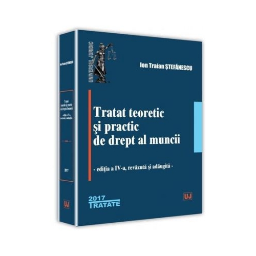 Tratat teoretic si practic de drept al muncii. Editia a 4-a (Ion Traian Stefanescu)