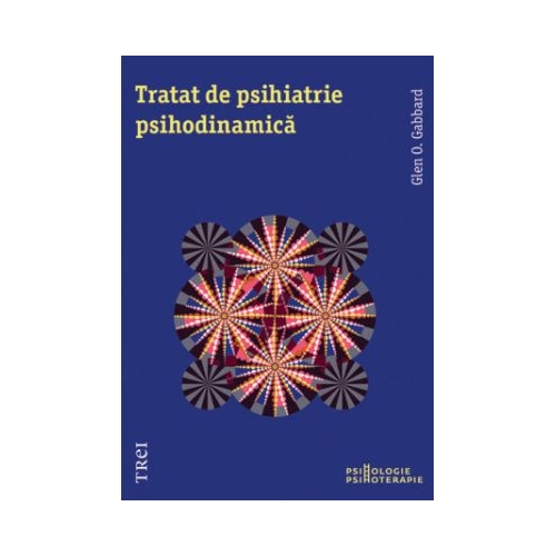 Tratat de psihiatrie psihodinamica - Glen O. Gabbard. Traducere de Maria Ladea, Camelia Petcu, Daniela Popa, Mihaela Dumitrescu