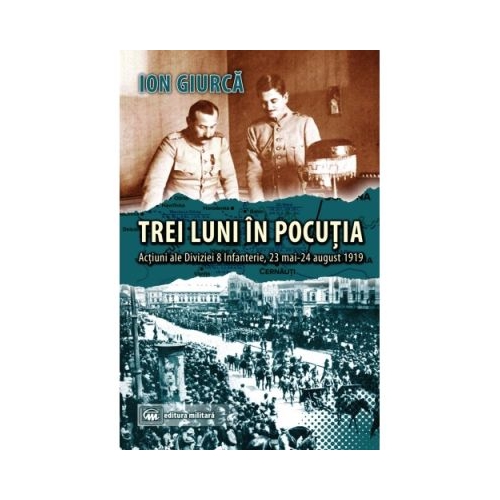 Trei luni in Pocutia. Actiuni ale Diviziei 8 Infanterie (23 mai-24 august 1919) - Ion Giurca