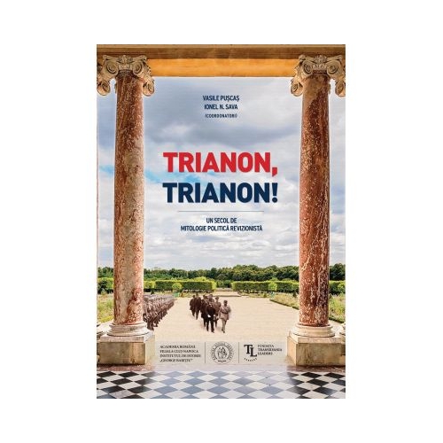 Trianon, Trianon! Un secol de mitologie politica revizionista - Vasile Puscas, Ionel N. Sava