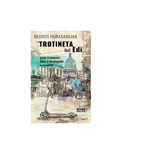 Trotineta lui Edi. Proze si povestiri dintr-o enciclopedie a armenilor - Bedros Horasangian