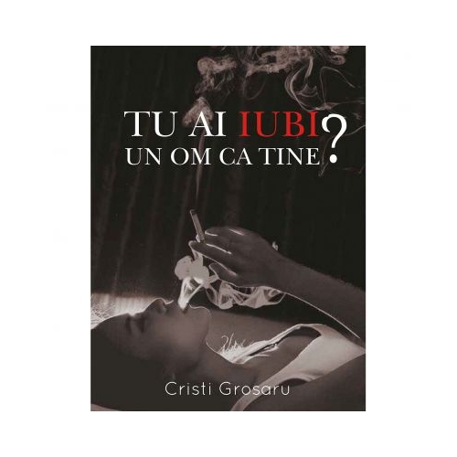 Tu ai iubi un om ca tine? - Cristi Grosaru - 9786069454084 Romane Stylished grupdzc