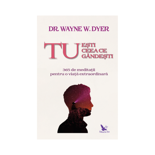 Tu esti ceea ce gandesti - Dr. Wayne W. Dyer