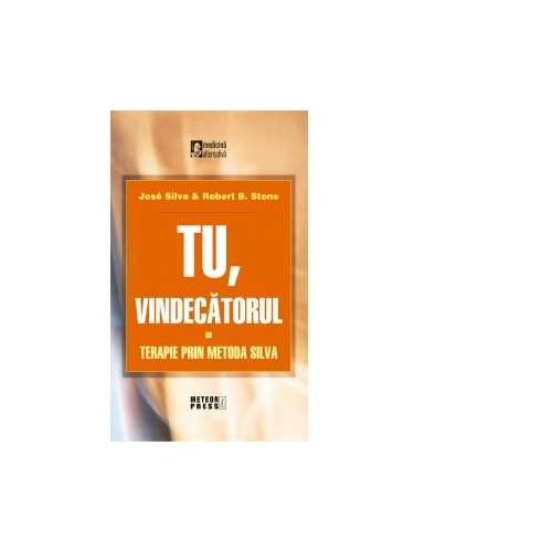 Tu vindecatorul. Terapie prin metoda Silva - Jose Silva, Robert B. Stone