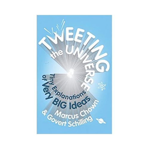 Tweeting the Universe. Very Short Courses on Very Big Ideas - Marcus Chown, Govert Schilling