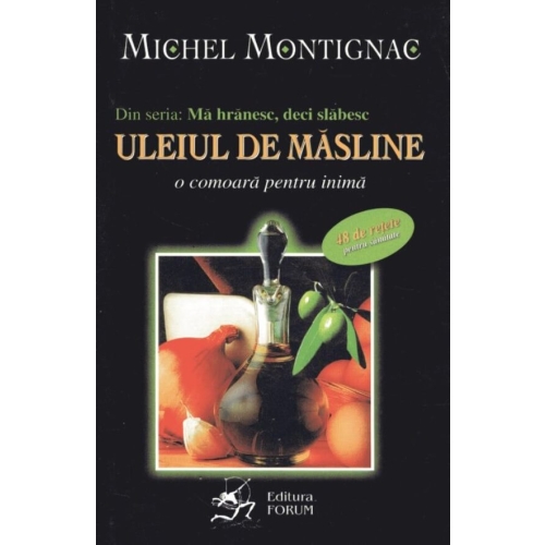 Ma hranesc, deci slabesc. Uleiul de masline. O comoara pentru inima - Michel Montignac