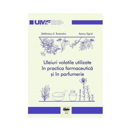 Uleiuri volatile utilizate in practica farmaceutica si in parfumerie. Color - Ruxandra E. Stefanescu, Sigrid Esianu