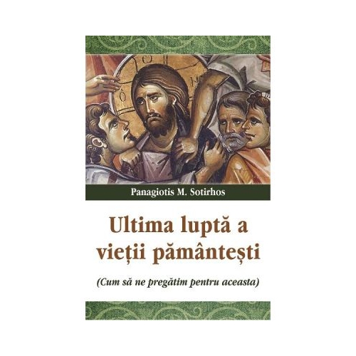 Ultima lupta a vietii pamantesti - Panagiotis M. Sotirhos