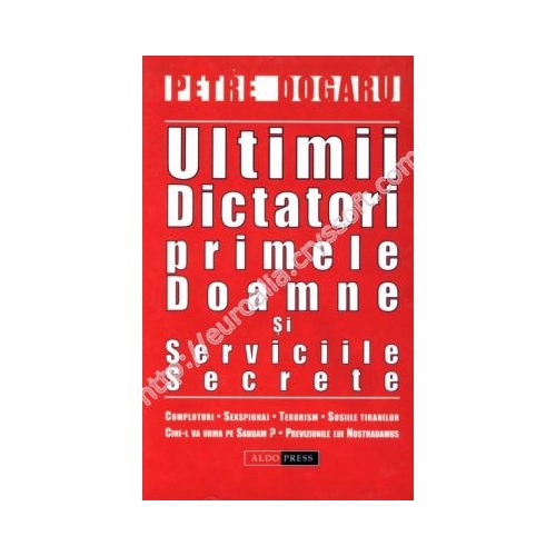 Ultimii dictatori, primele doamne si serviciile secrete - Petre Dogaru