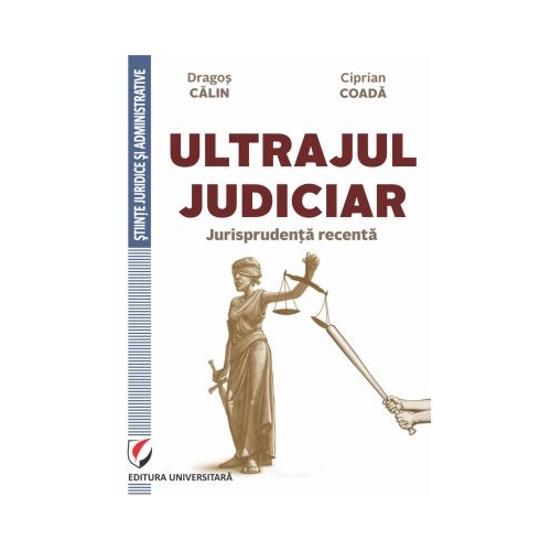 Ultrajul judiciar. Jurisprudenta recenta - Dragos Calin, Ciprian Coada