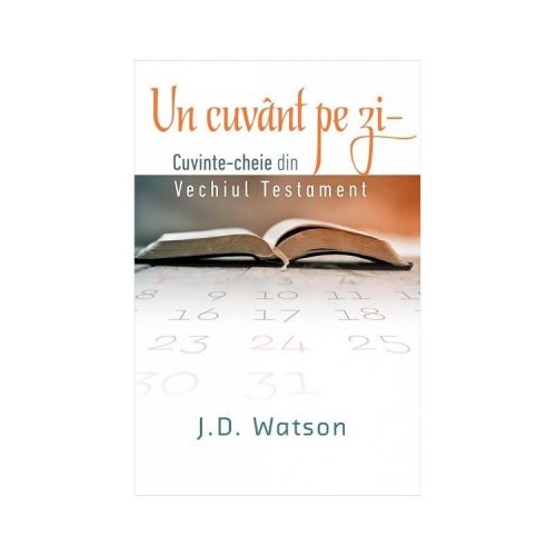Un cuvant pe zi. Cuvinte-cheie din vechiul testament - J. D. Watson