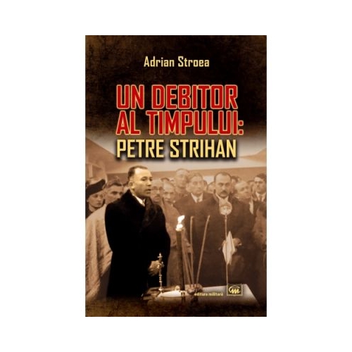 Un debitor al timpului: Petre Strihan - Adrian Stroea