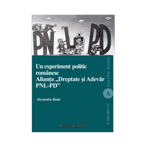 Un experiment politic romanesc. Alianta Dreptate si Adevar PNL-PD - Alexandru Radu