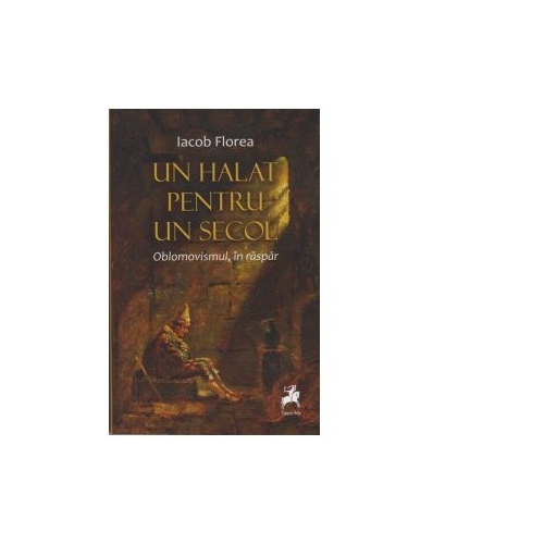 Un halat pentru un secol. Oblomovismul, in raspar - Iacob Florea