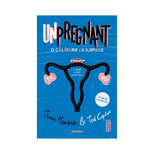 Unpregnant - O calatorie cu surprize - Jenni Hendrinks, Ted Caplan