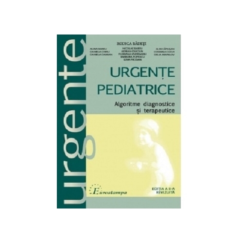 Urgente pediatrice. Algoritme, diagnostice si terapeutice - Rodica Badeti, Alina Babeu, Daniela Chiru, Daniela Damian