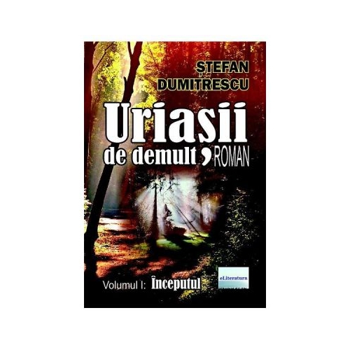 Uriasii de demult. Inceputul Vol. 1 - Stefan Dumitrescu