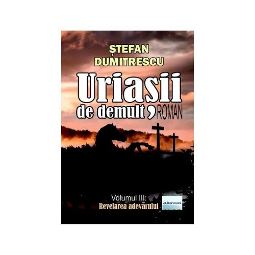 Uriasii de demult. Revelarea adevarului Vol. 3 - Stefan Dumitrescu