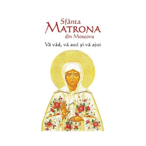 Va vad, va aud si va ajut - Sfanta Matrona din Moscova