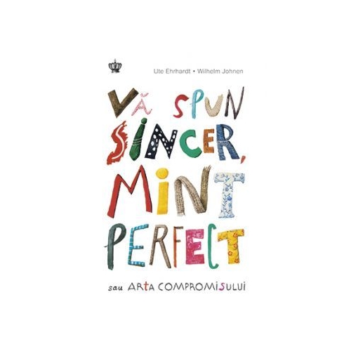 Va spun sincer, mint perfect sau arta compromisului. Colectia savoir-vivre - Ute Ehrhardt, Wilhelm Johnen