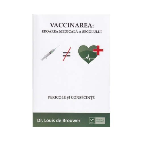 Vaccinarea: Eroarea Medicala a Secolului - Louis de Brouwer Medicina Generala Vidia