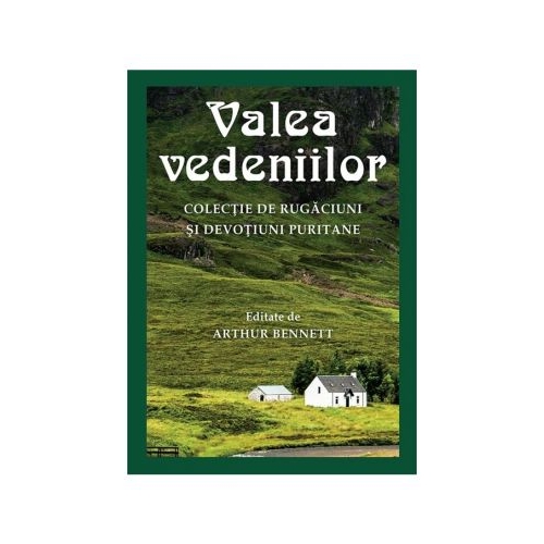 Valea vedeniilor. Colectie de rugaciuni si devotiuni puritane - Arthur Bennett (ed.)