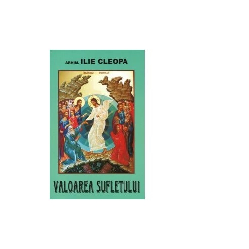 Valoarea sufletului - Arhim Ilie Cleopa