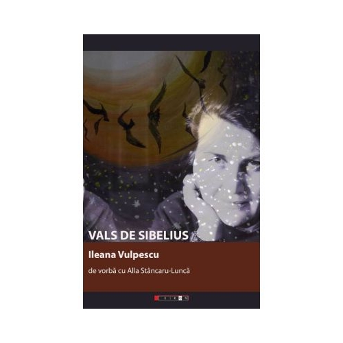 Vals de Sibelius. Ileana Vulpescu de vorba cu Alla Stancaru-Lunca - Alla STANCARU-LUNCA