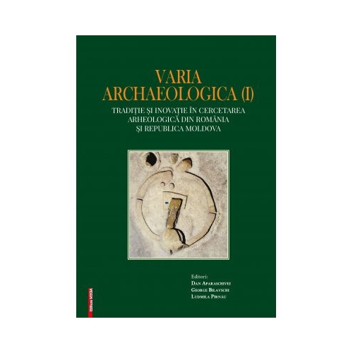 Varia archaelogica (I). Traditie si inovatie in cercetarea arheologica din Romania si Republica Moldova - Dan Aparaschivei, George Bilavschi, Ludmila Pirnau