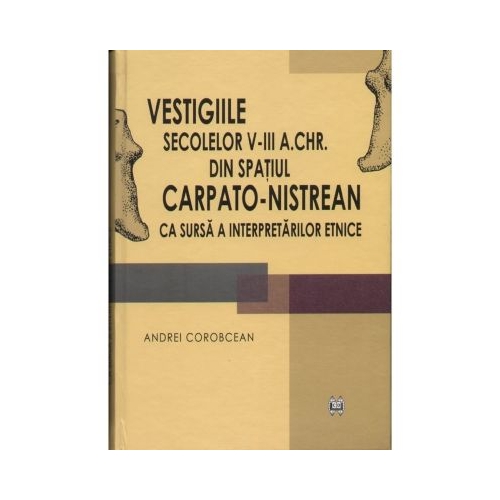 Vestigiile secolelor V-III a. Chr. din spatul carpato-nistrean ca sursa a interpretarilor etnice - Andrei Corobcean