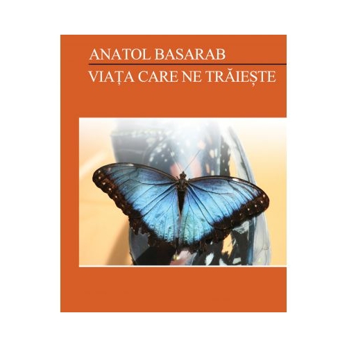 Viata care ne traieste – Anatol Basarab Spiritualitate Adriana Nicolae
