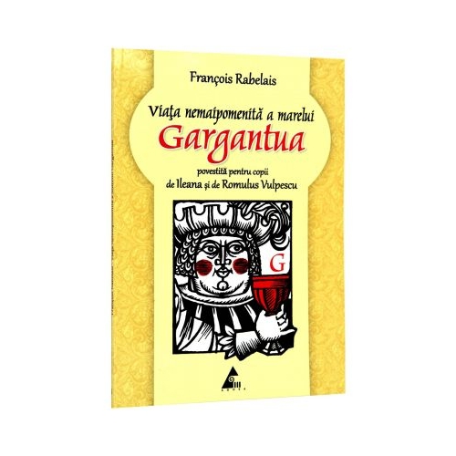Viata nemaipomenita a marelui Gargantua (povestita pentru copii de Ileana Vulpescu) - Francois Rabelais