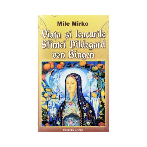 Viata si leacurile Sfintei Hildegard von Bingen - Mile Mirko